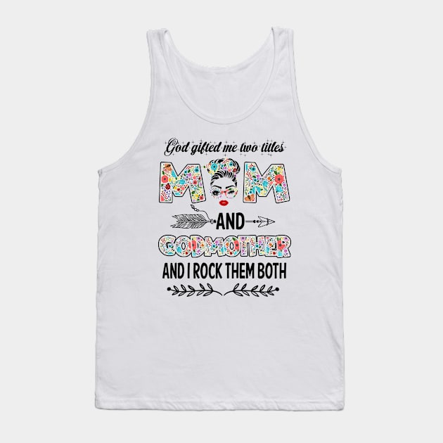 God Gifted Me Two Titles Mom And Godmother Flower Gift Tank Top by Penda